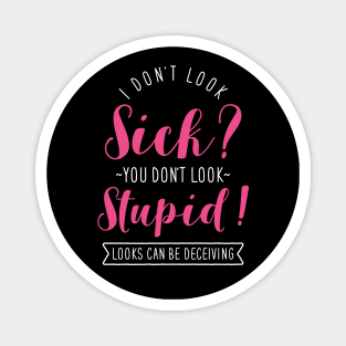 I Don't Look Sick? You Don't Look Stupid! Magnet